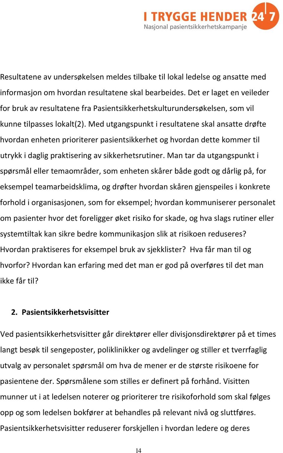 Med utgangspunkt i resultatene skal ansatte drøfte hvordan enheten prioriterer pasientsikkerhet og hvordan dette kommer til utrykk i daglig praktisering av sikkerhetsrutiner.