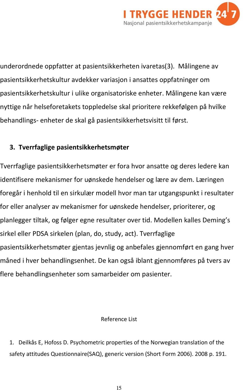 Tverrfaglige pasientsikkerhetsmøter Tverrfaglige pasientsikkerhetsmøter er fora hvor ansatte og deres ledere kan identifisere mekanismer for uønskede hendelser og lære av dem.