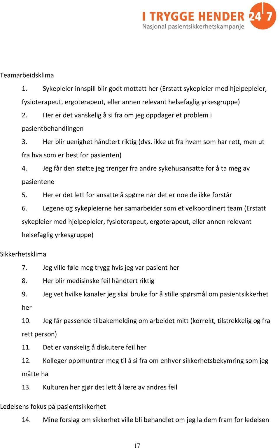 Jeg får den støtte jeg trenger fra andre sykehusansatte for å ta meg av pasientene 5. Her er det lett for ansatte å spørre når det er noe de ikke forstår 6.