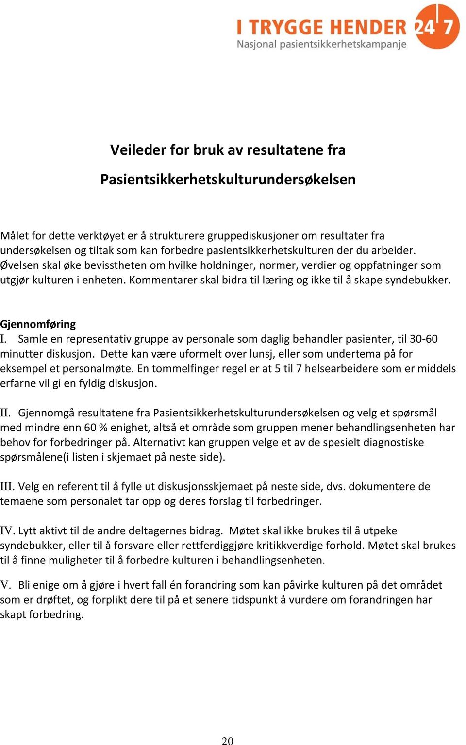 Kommentarer skal bidra til læring og ikke til å skape syndebukker. Gjennomføring I. Samle en representativ gruppe av personale som daglig behandler pasienter, til 30 60 minutter diskusjon.