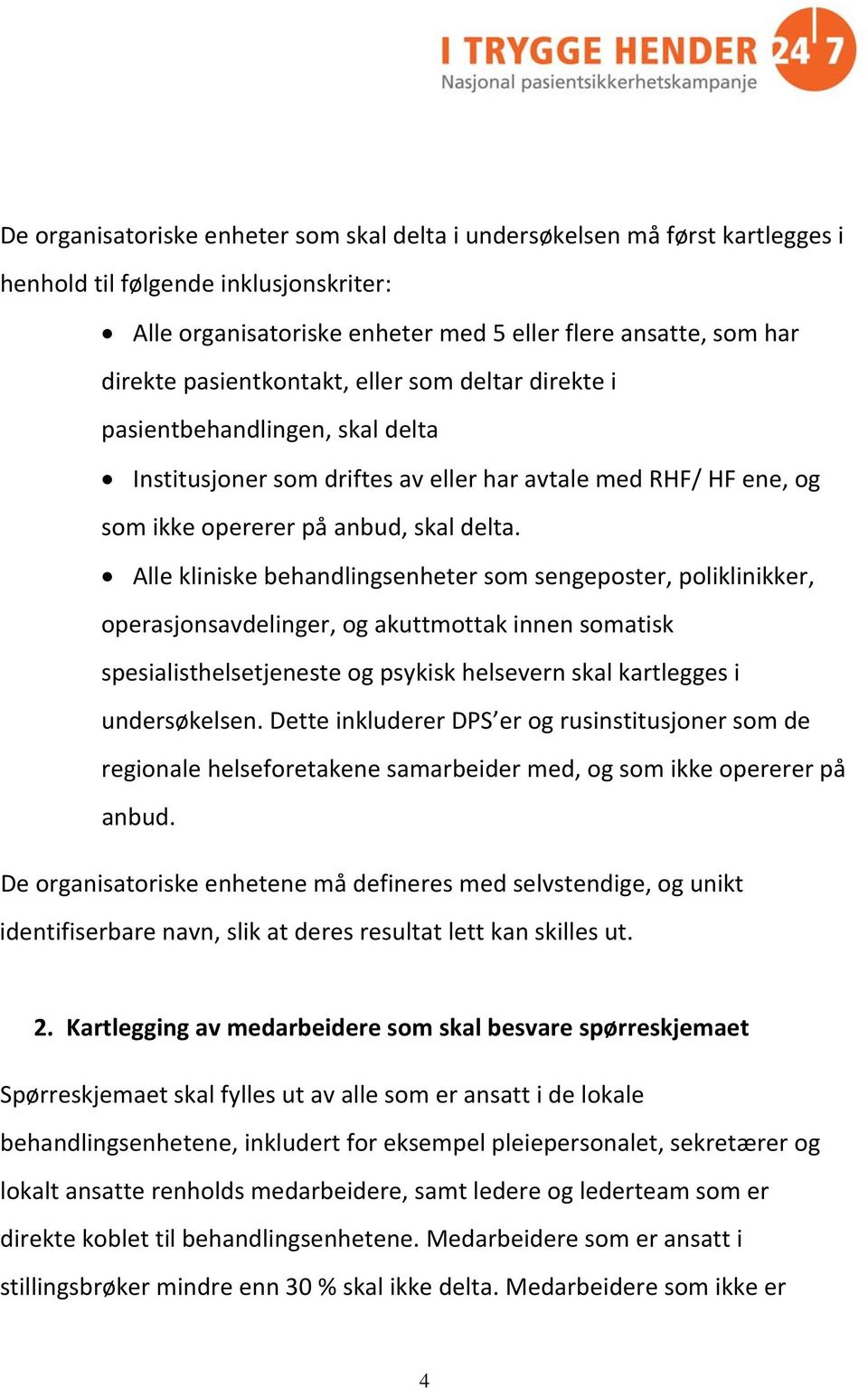 Alle kliniske behandlingsenheter som sengeposter, poliklinikker, operasjonsavdelinger, og akuttmottak innen somatisk spesialisthelsetjeneste og psykisk helsevern skal kartlegges i undersøkelsen.