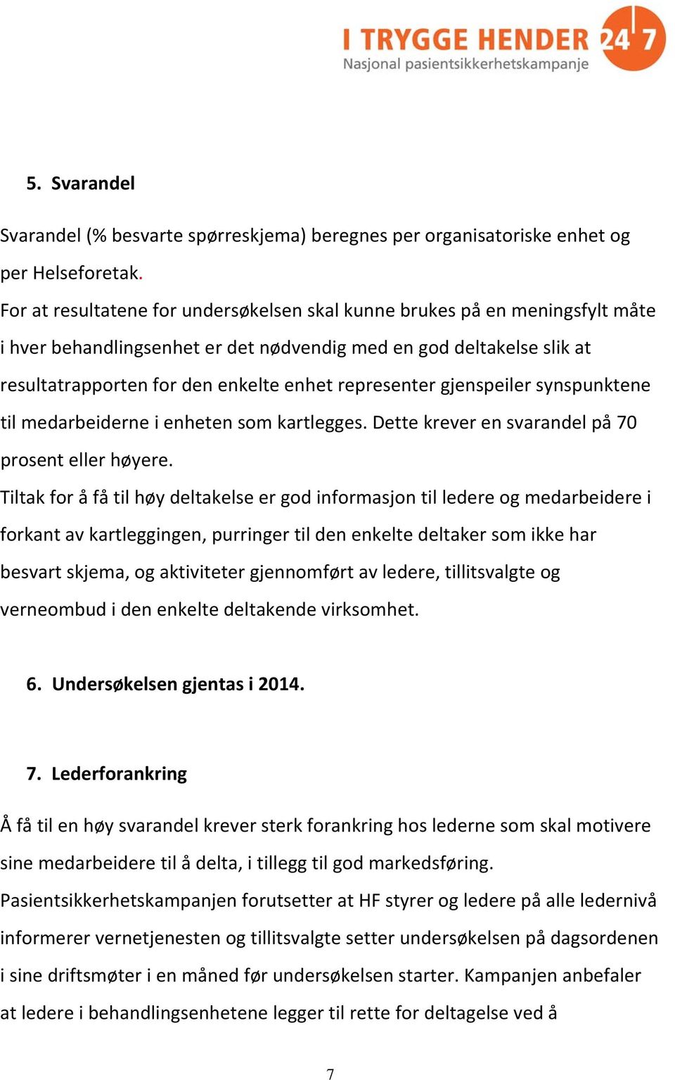 representer gjenspeiler synspunktene til medarbeiderne i enheten som kartlegges. Dette krever en svarandel på 70 prosent eller høyere.