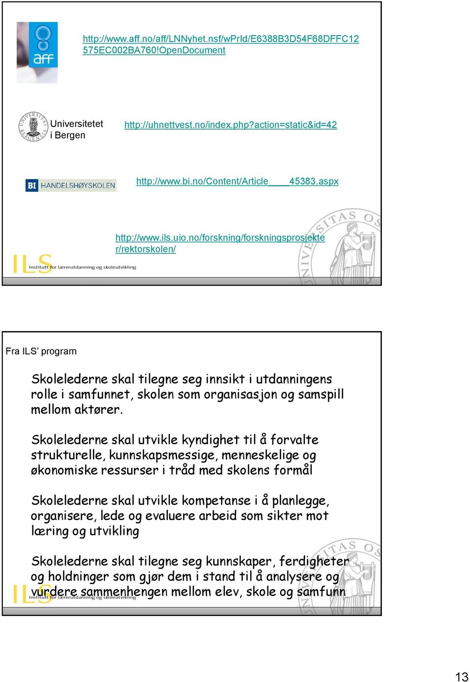 no/forskning/forskningsprosjekte r/rektorskolen/ Fra ILS program Skolelederne skal tilegne seg innsikt i utdanningens rolle i samfunnet, skolen som organisasjon og samspill mellom aktører.