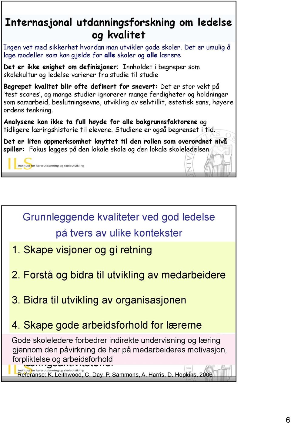 Begrepet kvalitet blir ofte definert for snevert: Det er stor vekt på test scores, og mange studier ignorerer mange ferdigheter og holdninger som samarbeid, beslutningsevne, utvikling av selvtillit,