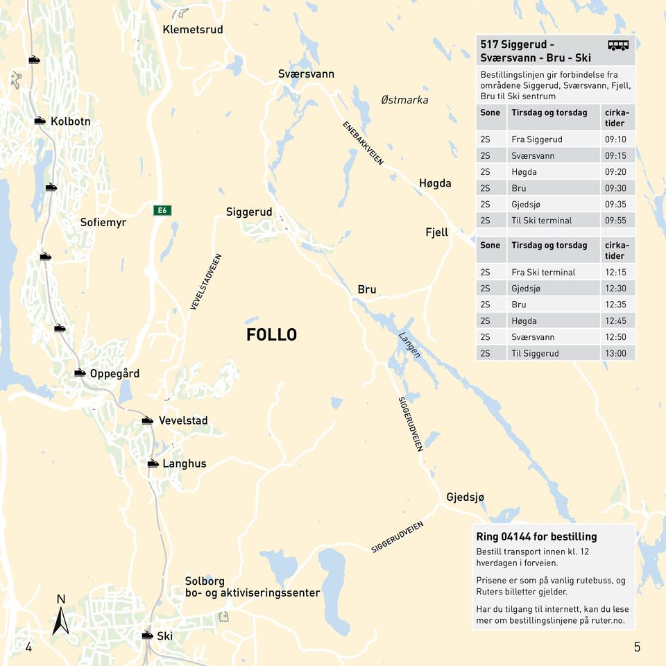 2S Gjedsjø 09:35 2S Til Ski terminal 09:55 2S Fra Ski terminal 12:15 2S Gjedsjø 12:30 2S Bru 12:35 FOLLO Langen 2S Høgda 12:45 2S