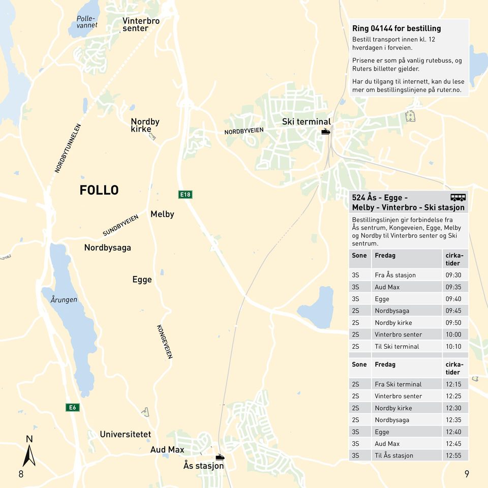 Sone Fredag cirkatider 3S Fra Ås stasjon 09:30 3S Aud Max 09:35 3S Egge 09:40 2S Nordbysaga 09:45 2S Nordby kirke 09:50 2S Vinterbro senter 10:00 2S Til Ski