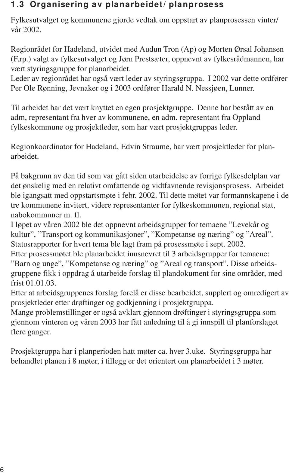 ) valgt av fylkesutvalget og Jørn Prestsæter, oppnevnt av fylkesrådmannen, har vært styringsgruppe for planarbeidet. Leder av regionrådet har også vært leder av styringsgruppa.