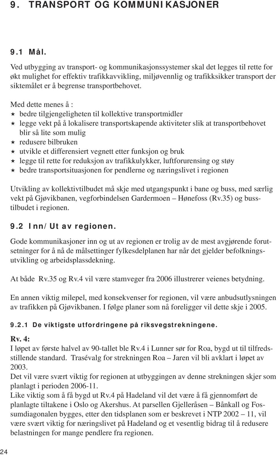 transportbehovet. Med dette menes å :! bedre tilgjengeligheten til kollektive transportmidler! legge vekt på å lokalisere transportskapende aktiviteter slik at transportbehovet blir så lite som mulig!