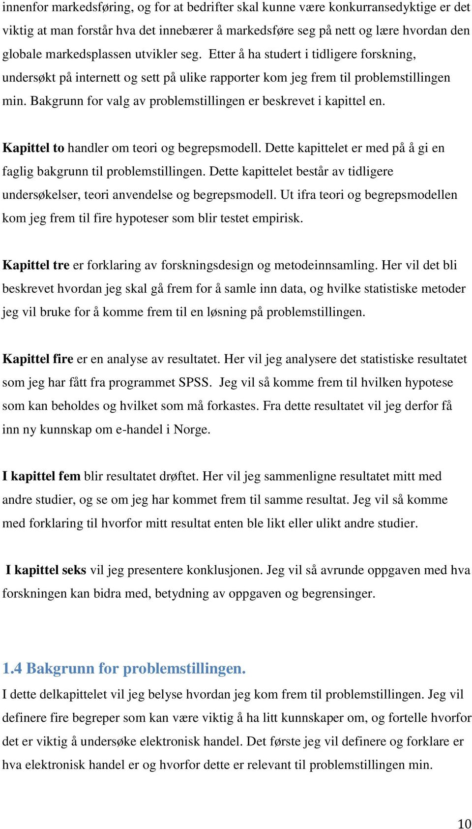 Bakgrunn for valg av problemstillingen er beskrevet i kapittel en. Kapittel to handler om teori og begrepsmodell. Dette kapittelet er med på å gi en faglig bakgrunn til problemstillingen.