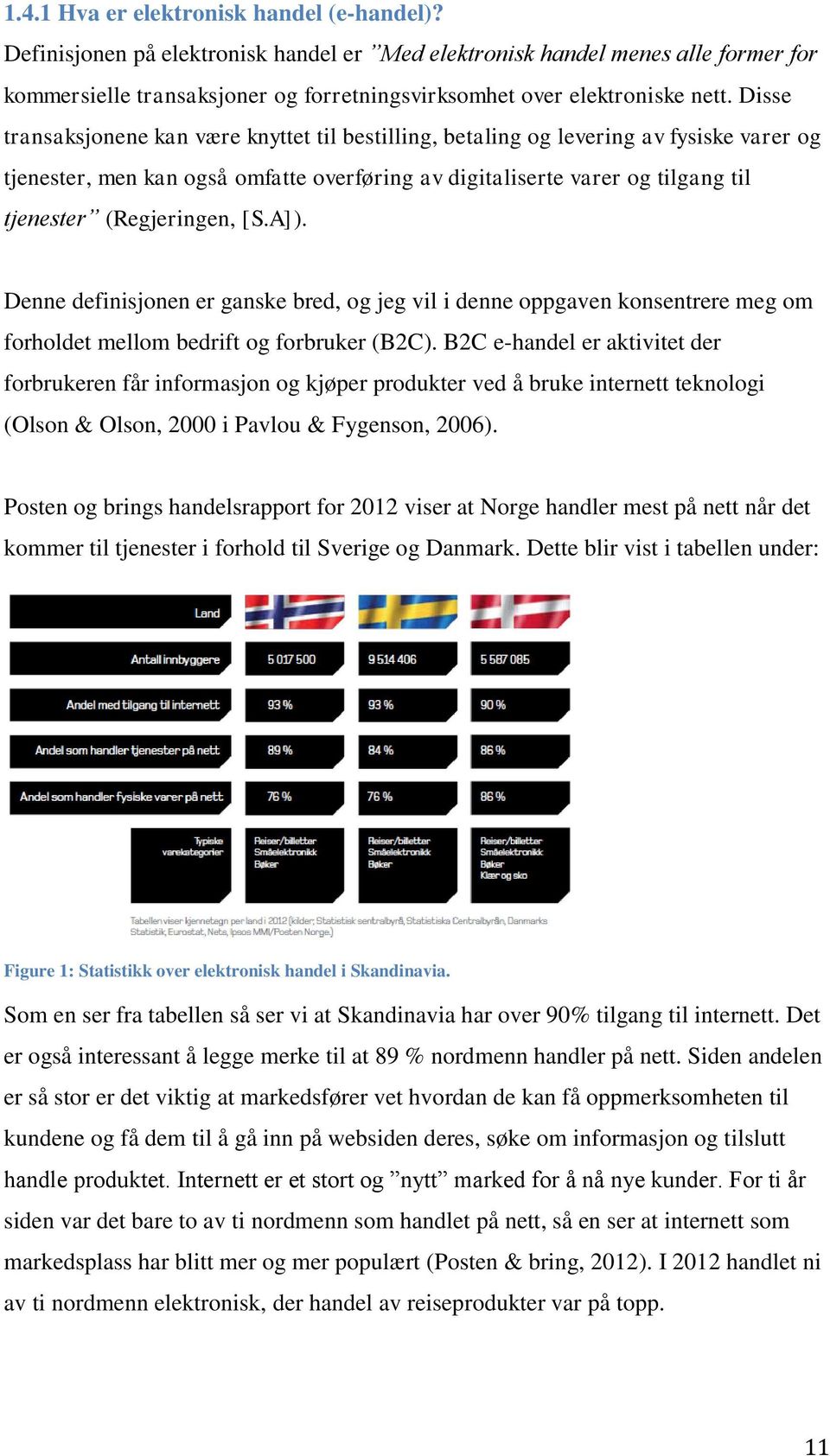 Disse transaksjonene kan være knyttet til bestilling, betaling og levering av fysiske varer og tjenester, men kan også omfatte overføring av digitaliserte varer og tilgang til tjenester (Regjeringen,