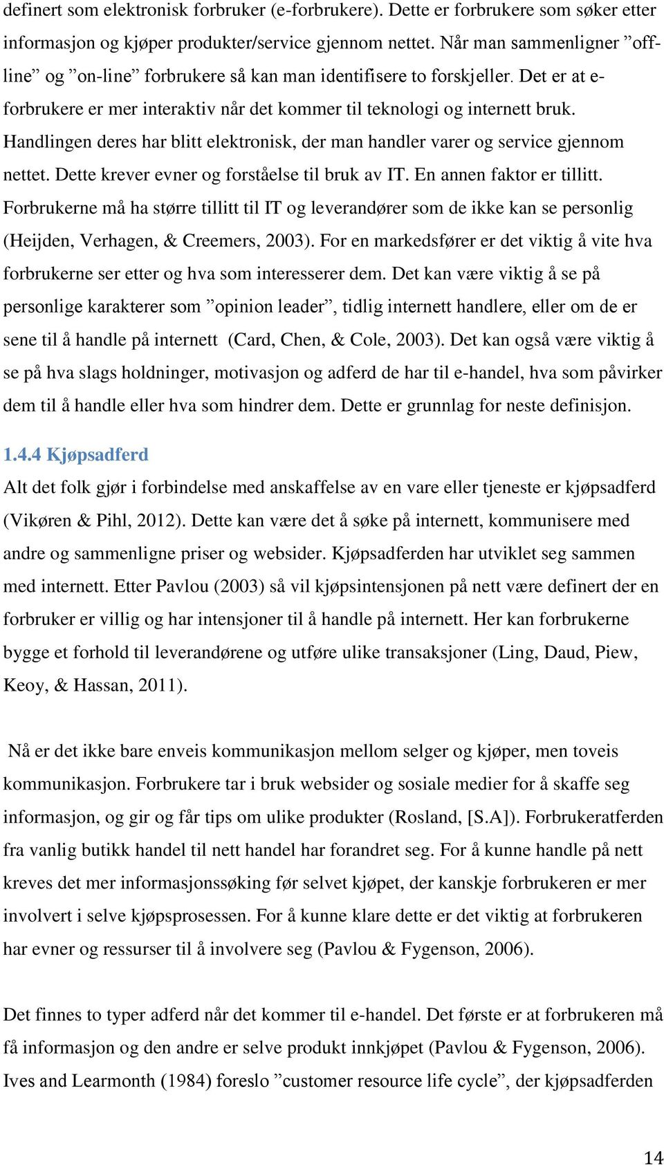 Handlingen deres har blitt elektronisk, der man handler varer og service gjennom nettet. Dette krever evner og forståelse til bruk av IT. En annen faktor er tillitt.