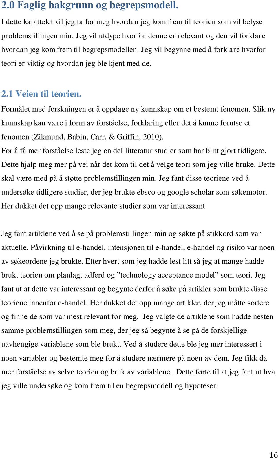 1 Veien til teorien. Formålet med forskningen er å oppdage ny kunnskap om et bestemt fenomen.