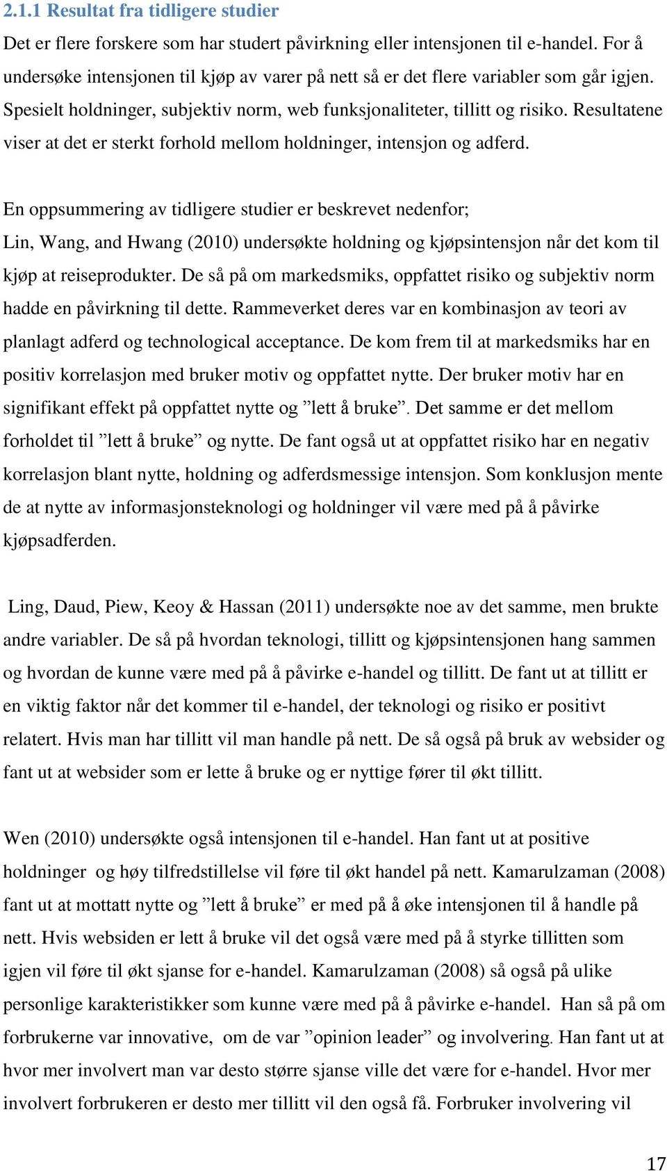 Resultatene viser at det er sterkt forhold mellom holdninger, intensjon og adferd.