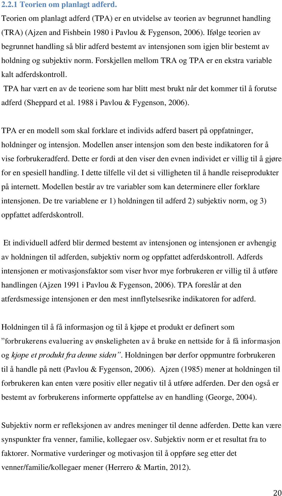 Forskjellen mellom TRA og TPA er en ekstra variable kalt adferdskontroll. TPA har vært en av de teoriene som har blitt mest brukt når det kommer til å forutse adferd (Sheppard et al.