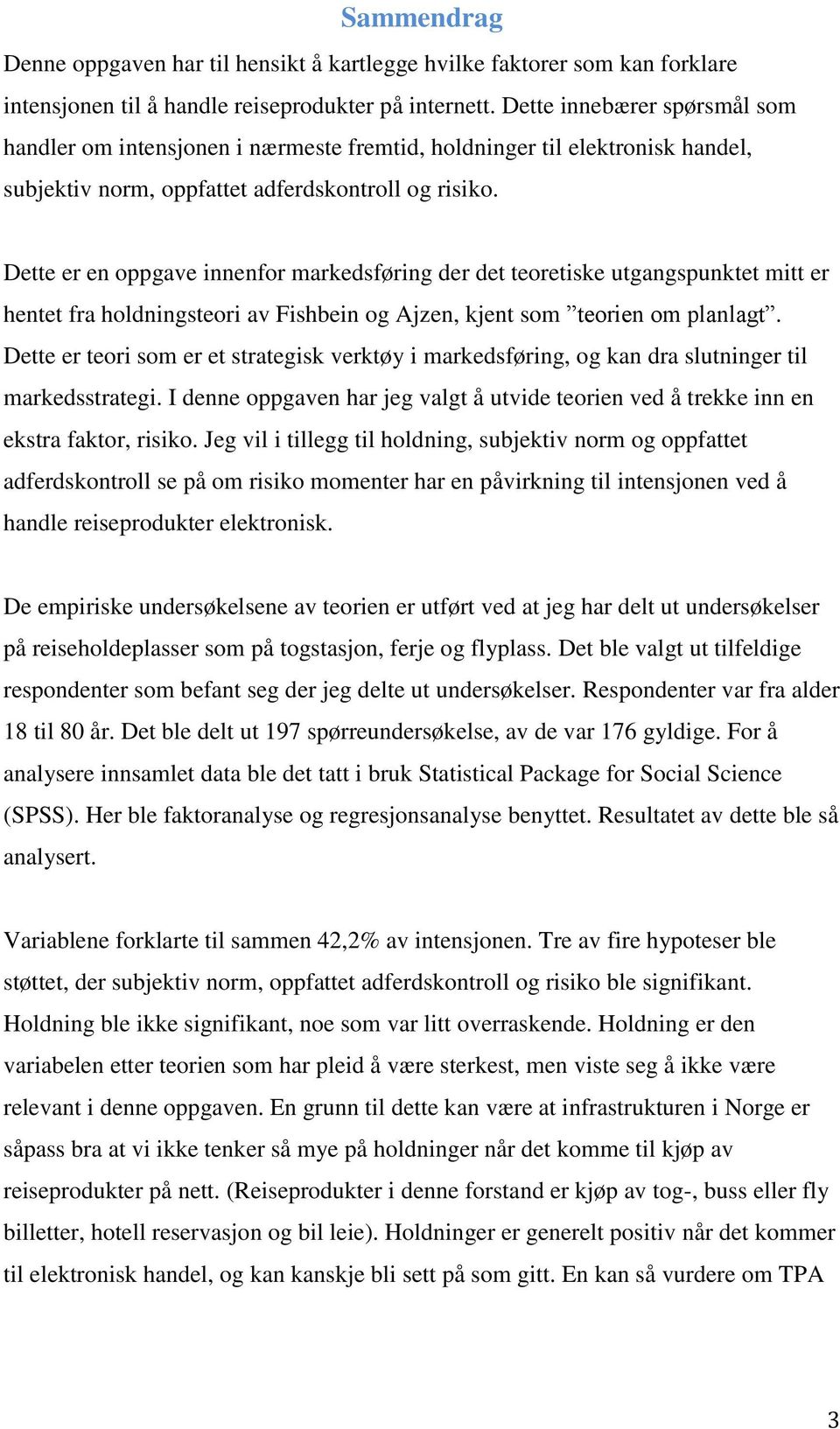 Dette er en oppgave innenfor markedsføring der det teoretiske utgangspunktet mitt er hentet fra holdningsteori av Fishbein og Ajzen, kjent som teorien om planlagt.