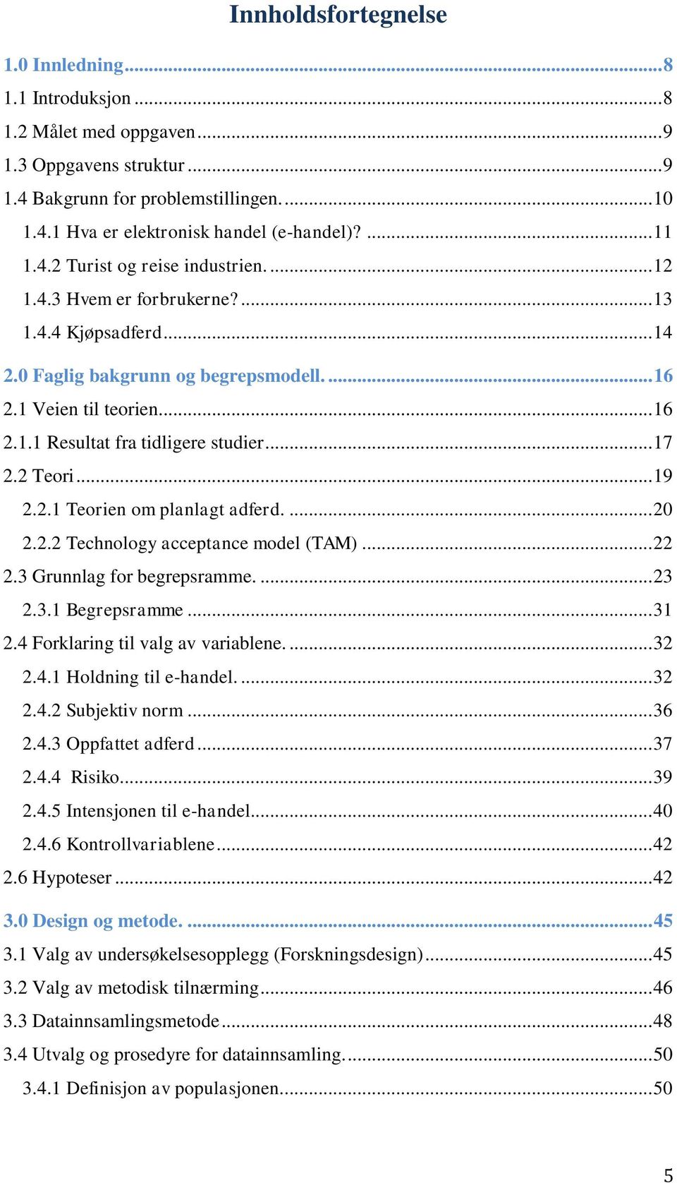 .. 17 2.2 Teori... 19 2.2.1 Teorien om planlagt adferd.... 20 2.2.2 Technology acceptance model (TAM)... 22 2.3 Grunnlag for begrepsramme.... 23 2.3.1 Begrepsramme... 31 2.