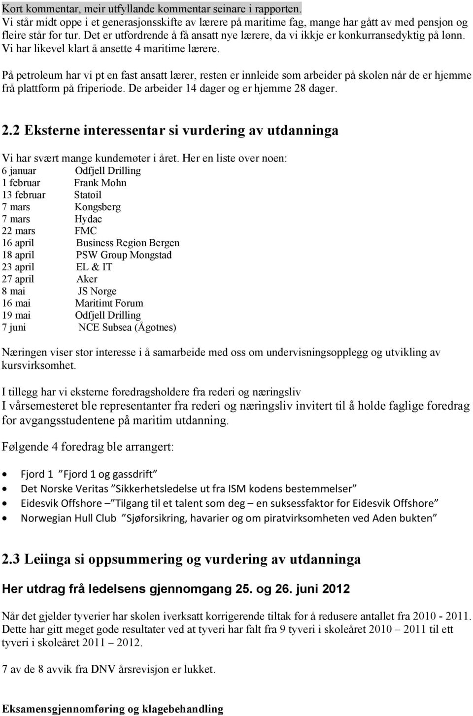 På petroleum har vi pt en fast ansatt lærer, resten er innleide som arbeider på skolen når de er hjemme frå plattform på friperiode. De arbeider 14 dager og er hjemme 28