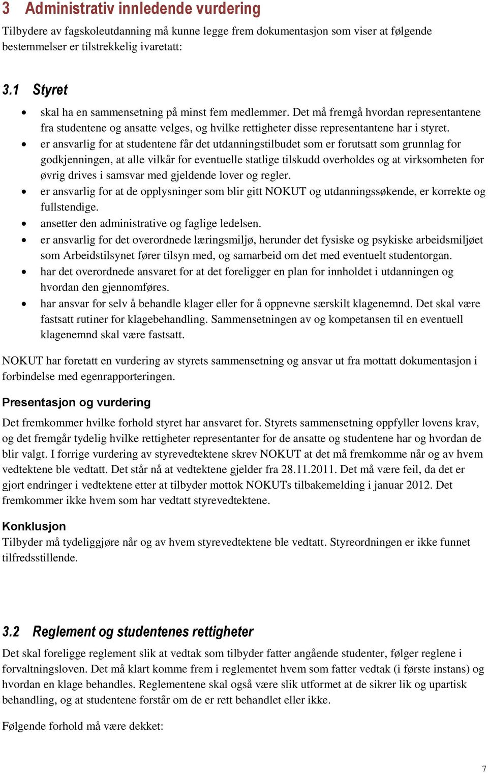 er ansvarlig for at studentene får det utdanningstilbudet som er forutsatt som grunnlag for godkjenningen, at alle vilkår for eventuelle statlige tilskudd overholdes og at virksomheten for øvrig