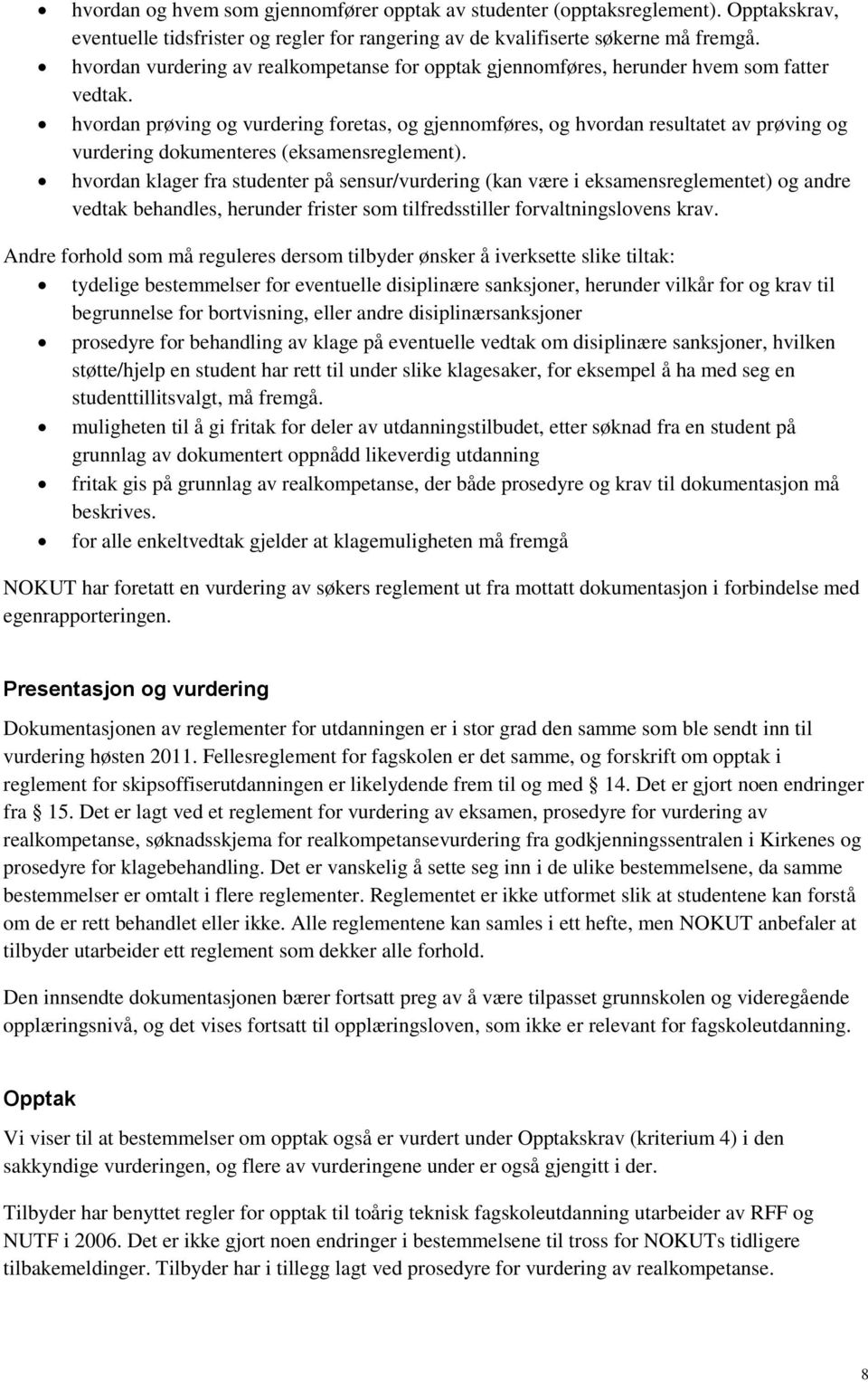 hvordan prøving og vurdering foretas, og gjennomføres, og hvordan resultatet av prøving og vurdering dokumenteres (eksamensreglement).