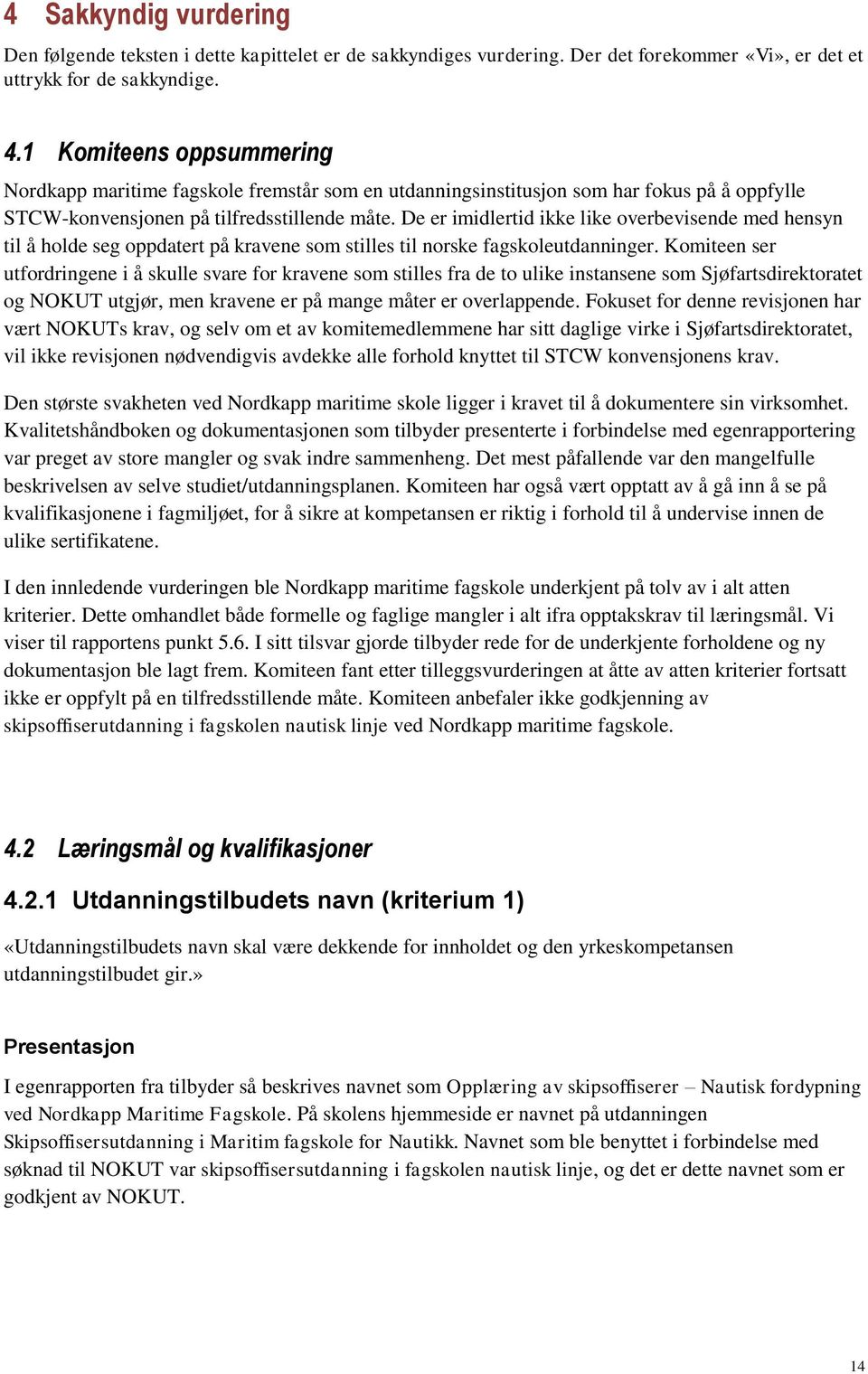 De er imidlertid ikke like overbevisende med hensyn til å holde seg oppdatert på kravene som stilles til norske fagskoleutdanninger.