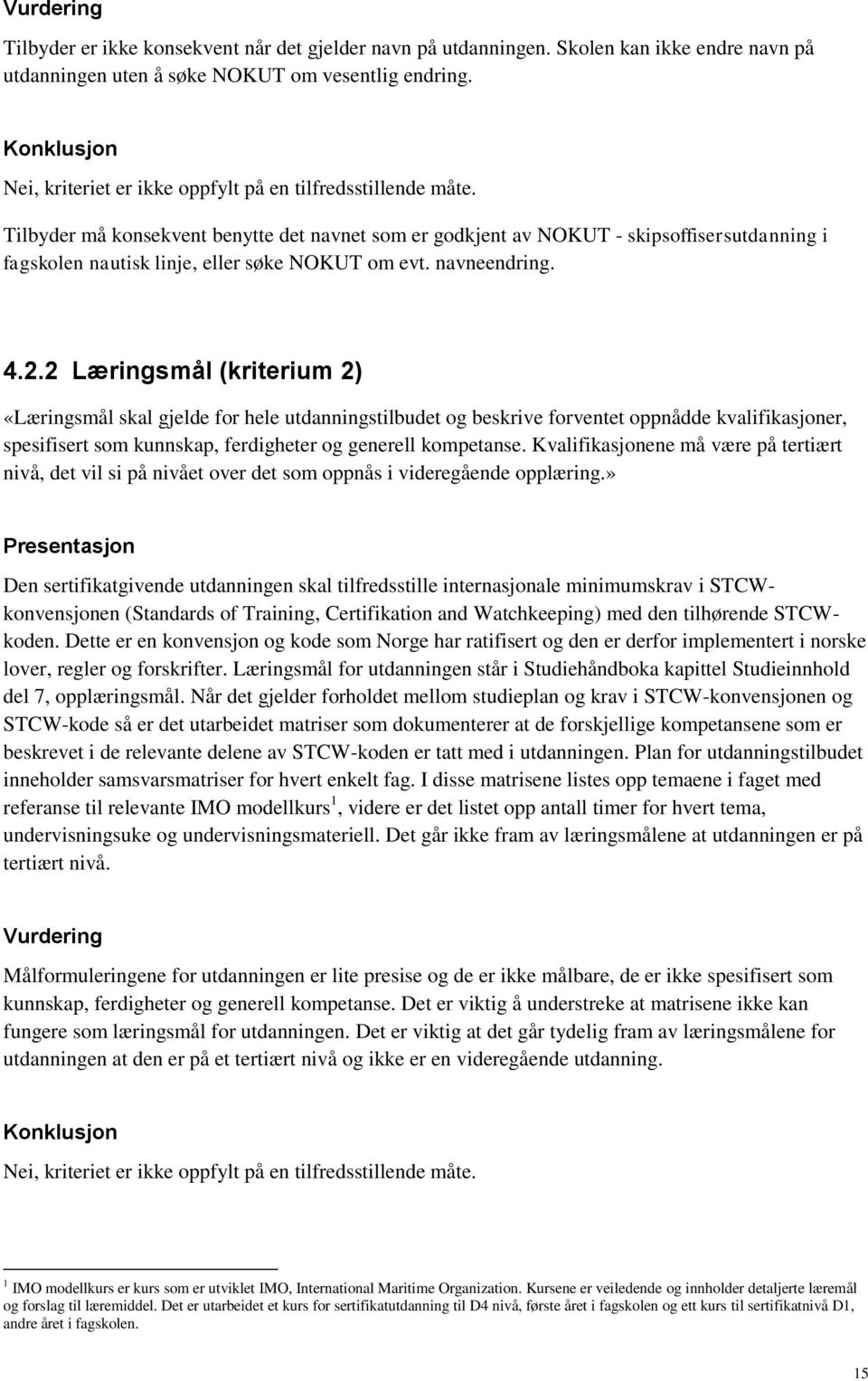 Tilbyder må konsekvent benytte det navnet som er godkjent av NOKUT - skipsoffisersutdanning i fagskolen nautisk linje, eller søke NOKUT om evt. navneendring. 4.2.