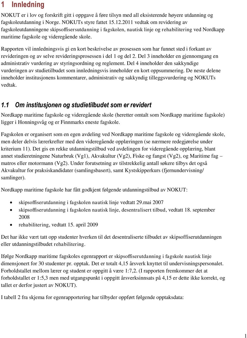 Rapporten vil innledningsvis gi en kort beskrivelse av prosessen som har funnet sted i forkant av revideringen og av selve revideringsprosessen i del 1 og del 2.