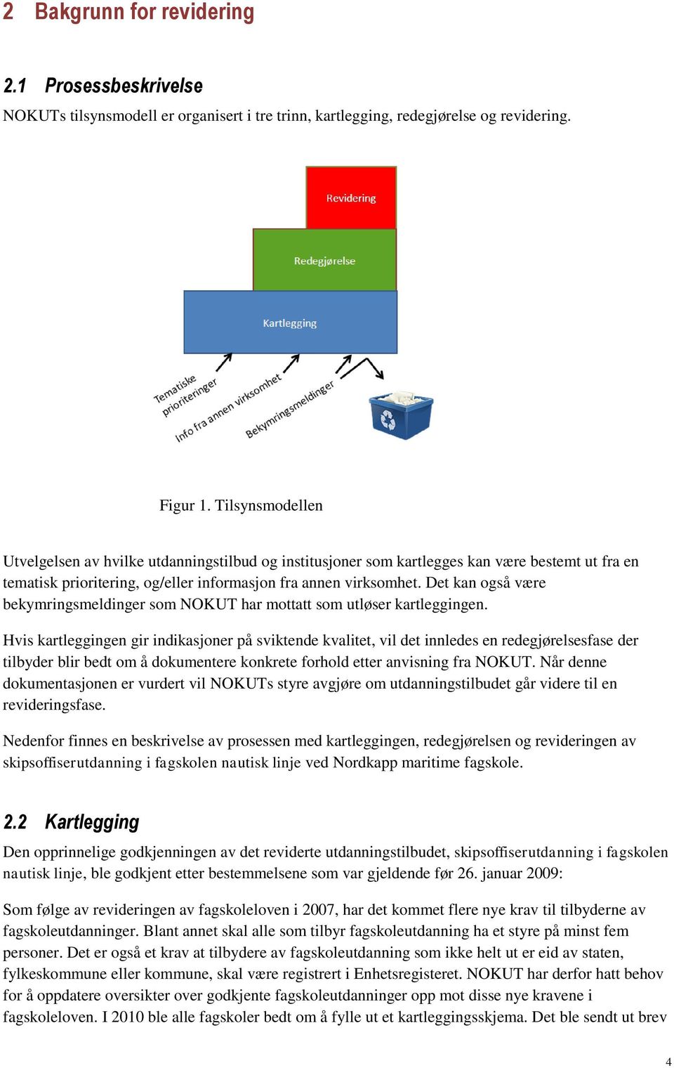 Det kan også være bekymringsmeldinger som NOKUT har mottatt som utløser kartleggingen.