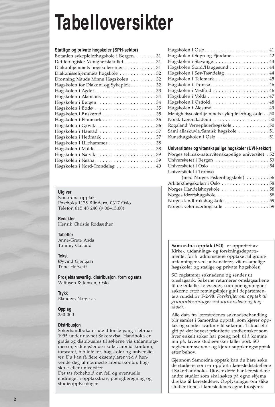 .................. 34 Høgskolen i Bergen..................... 34 Høgskolen i Bodø...................... 35 Høgskolen i Buskerud................... 35 Høgskolen i Finnmark................... 36 Høgskolen i Gjøvik.