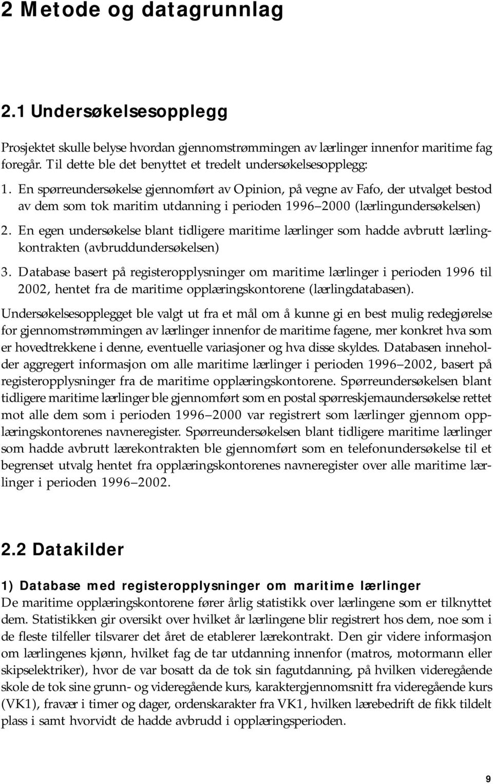 En spørreundersøkelse gjennomført av Opinion, på vegne av Fafo, der utvalget bestod av dem som tok maritim utdanning i perioden 1996 2000 (lærlingundersøkelsen) 2.