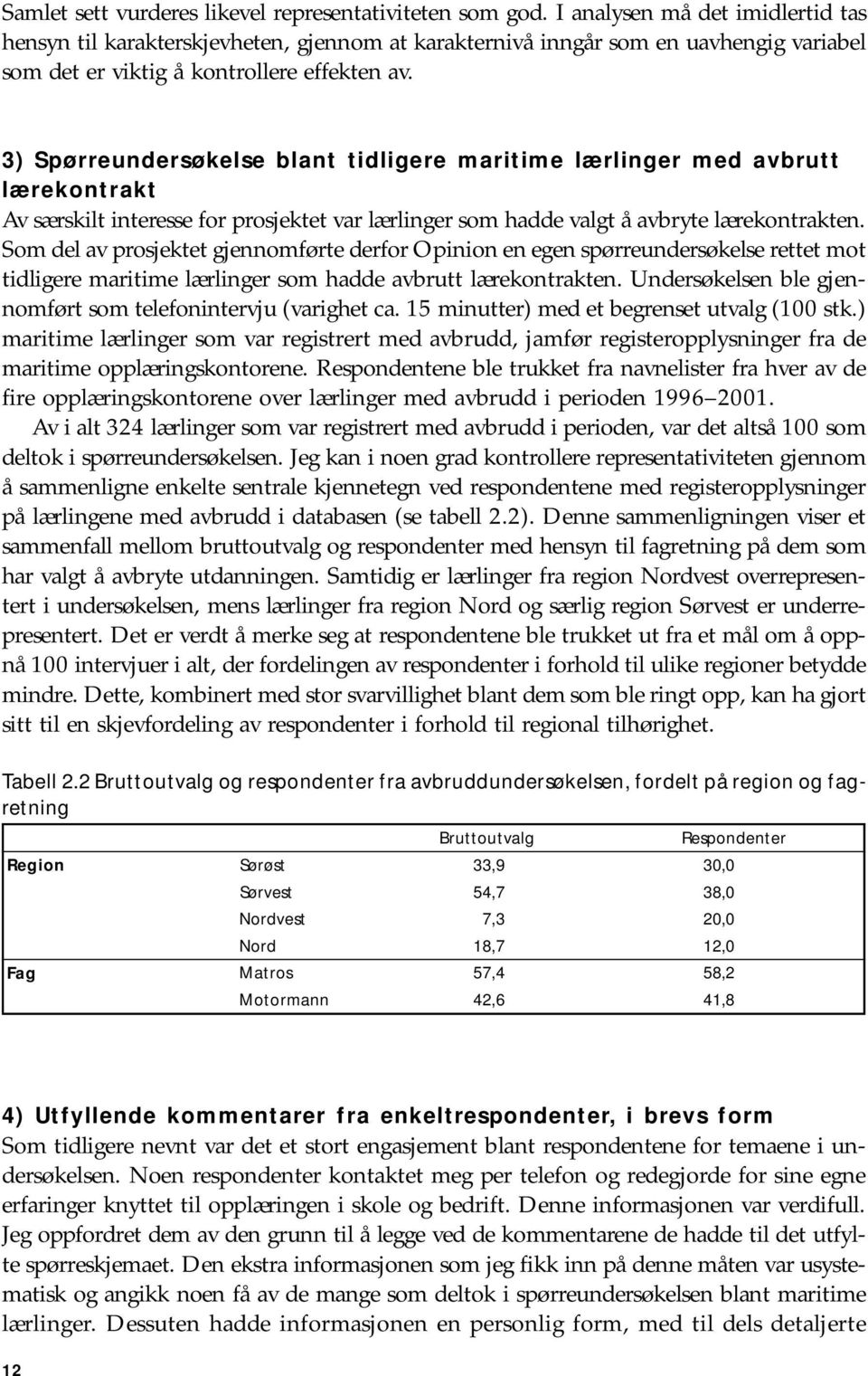 3) Spørreundersøkelse blant tidligere maritime lærlinger med avbrutt lærekontrakt Av særskilt interesse for prosjektet var lærlinger som hadde valgt å avbryte lærekontrakten.