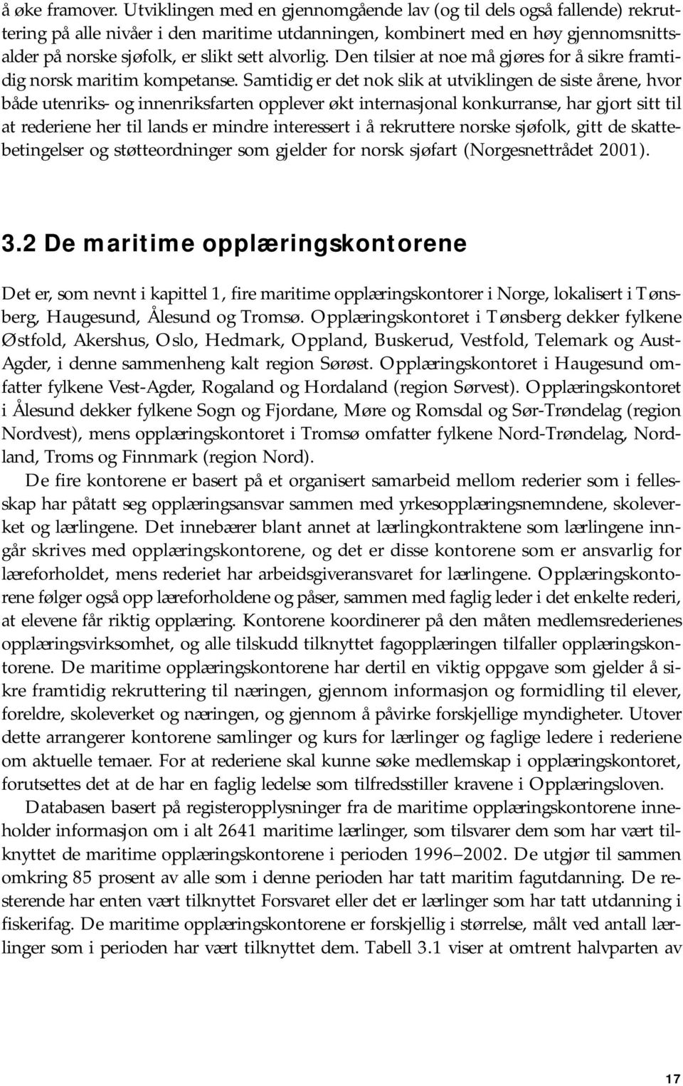 alvorlig. Den tilsier at noe må gjøres for å sikre framtidig norsk maritim kompetanse.