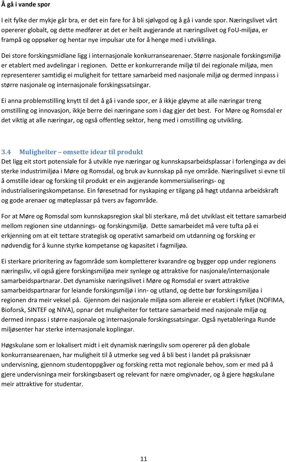 Dei store forskingsmidlane ligg i internasjonale konkurransearenaer. Større nasjonale forskingsmiljø er etablert med avdelingar i regionen.