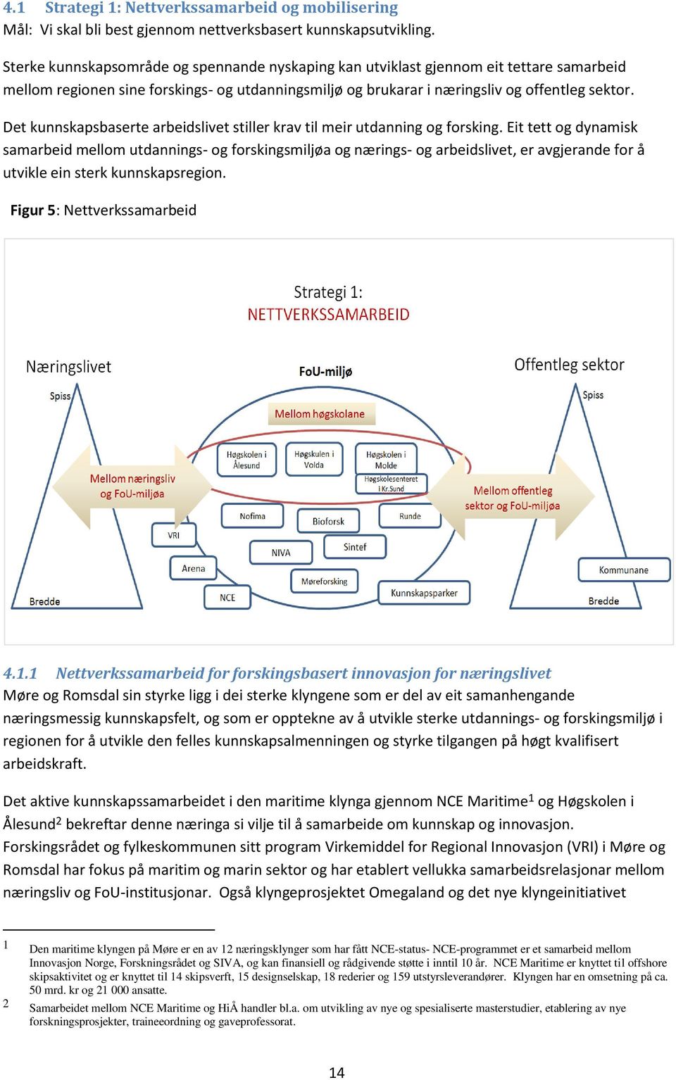 Det kunnskapsbaserte arbeidslivet stiller krav til meir utdanning og forsking.