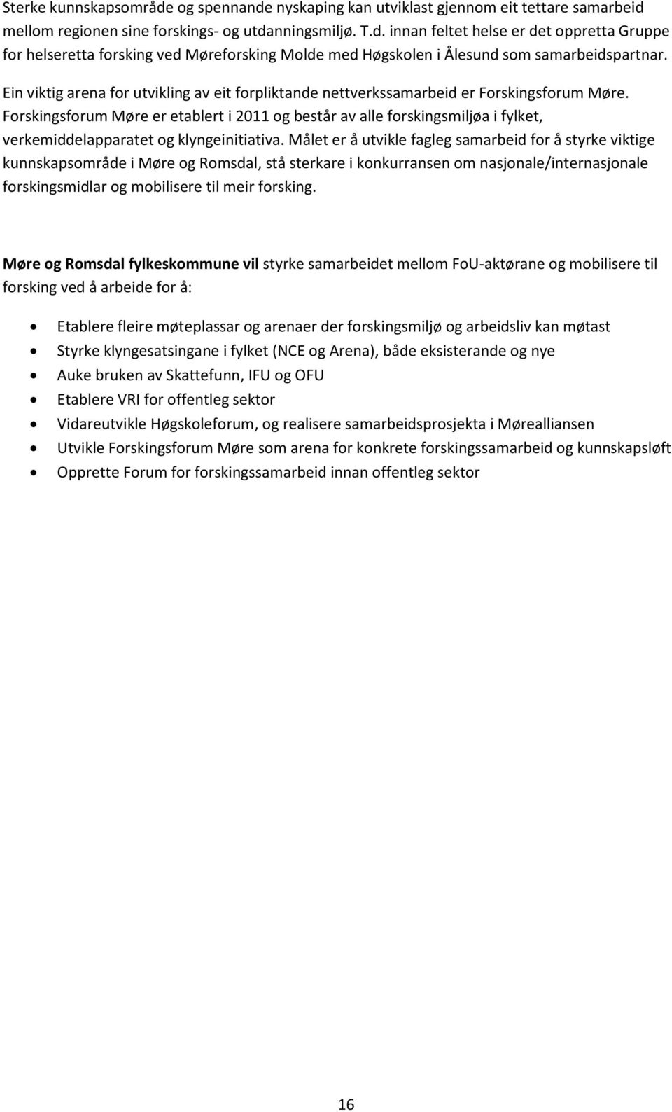 Forskingsforum Møre er etablert i 2011 og består av alle forskingsmiljøa i fylket, verkemiddelapparatet og klyngeinitiativa.