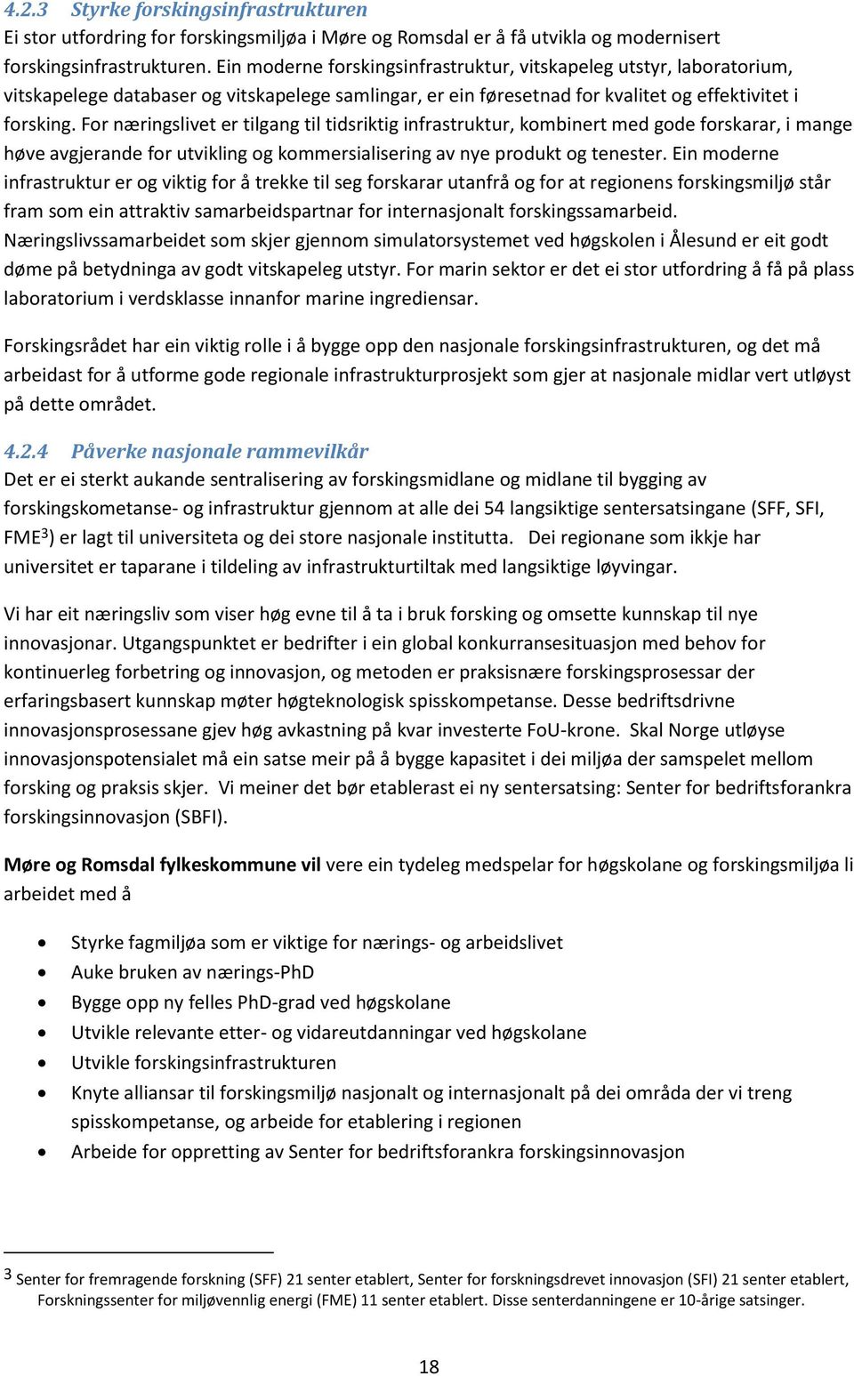 For næringslivet er tilgang til tidsriktig infrastruktur, kombinert med gode forskarar, i mange høve avgjerande for utvikling og kommersialisering av nye produkt og tenester.