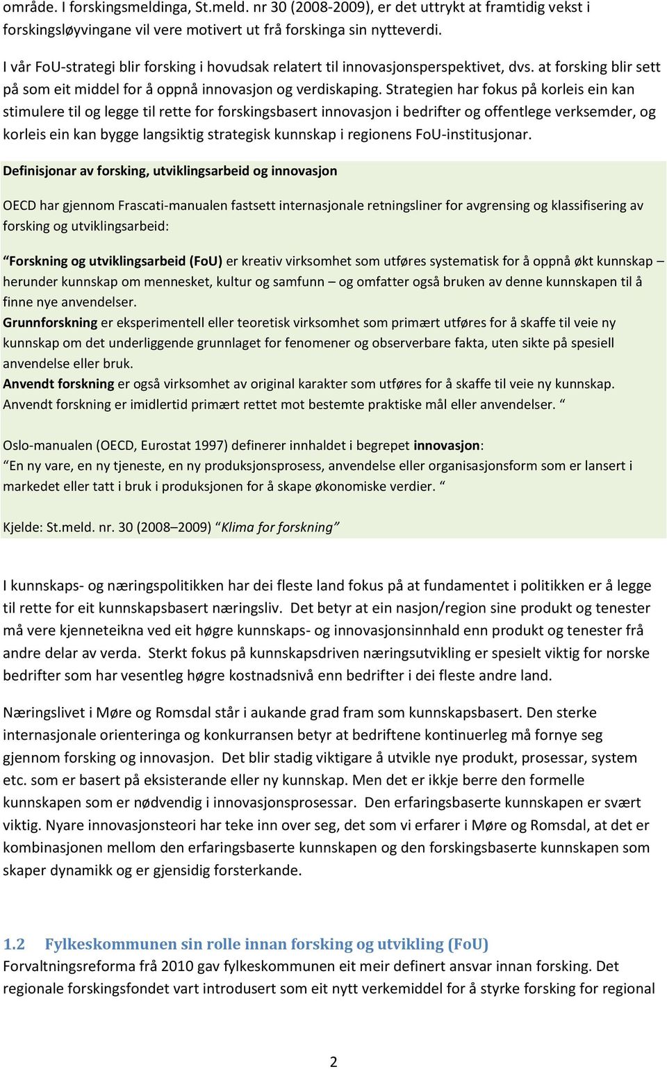 Strategien har fokus på korleis ein kan stimulere til og legge til rette for forskingsbasert innovasjon i bedrifter og offentlege verksemder, og korleis ein kan bygge langsiktig strategisk kunnskap i