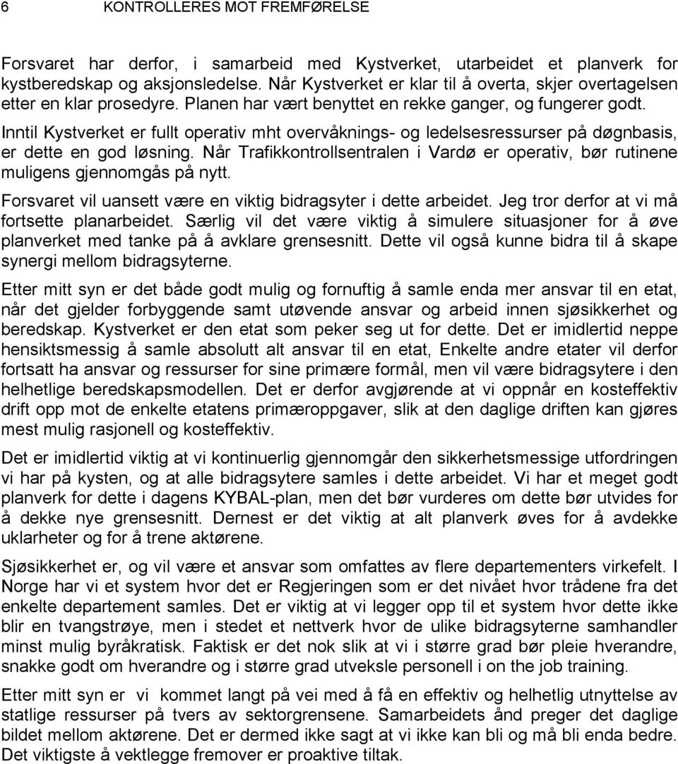 Inntil Kystverket er fullt operativ mht overvåknings- og ledelsesressurser på døgnbasis, er dette en god løsning.