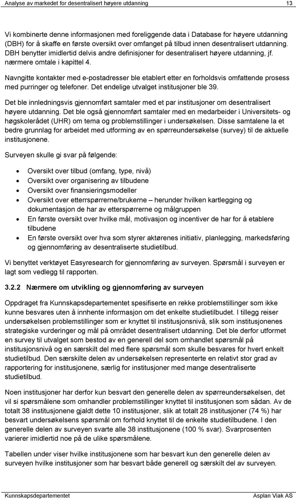 Navngitte kontakter med e-postadresser ble etablert etter en forholdsvis omfattende prosess med purringer og telefoner. Det endelige utvalget institusjoner ble 39.