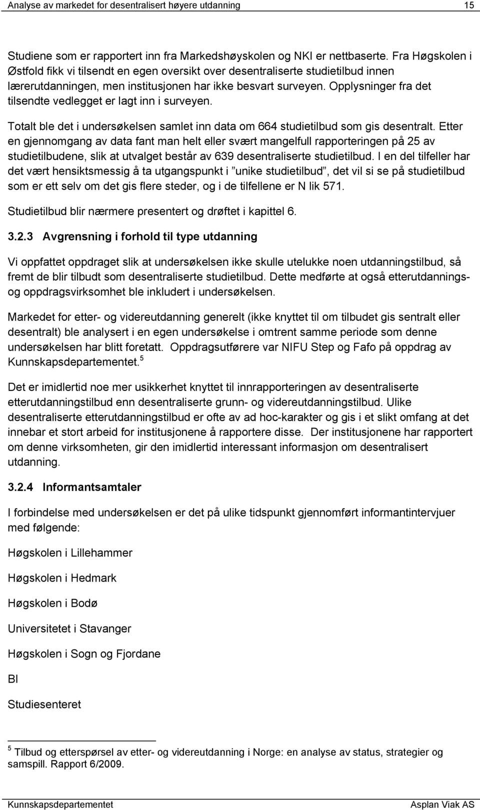 Opplysninger fra det tilsendte vedlegget er lagt inn i surveyen. Totalt ble det i undersøkelsen samlet inn data om 664 studietilbud som gis desentralt.