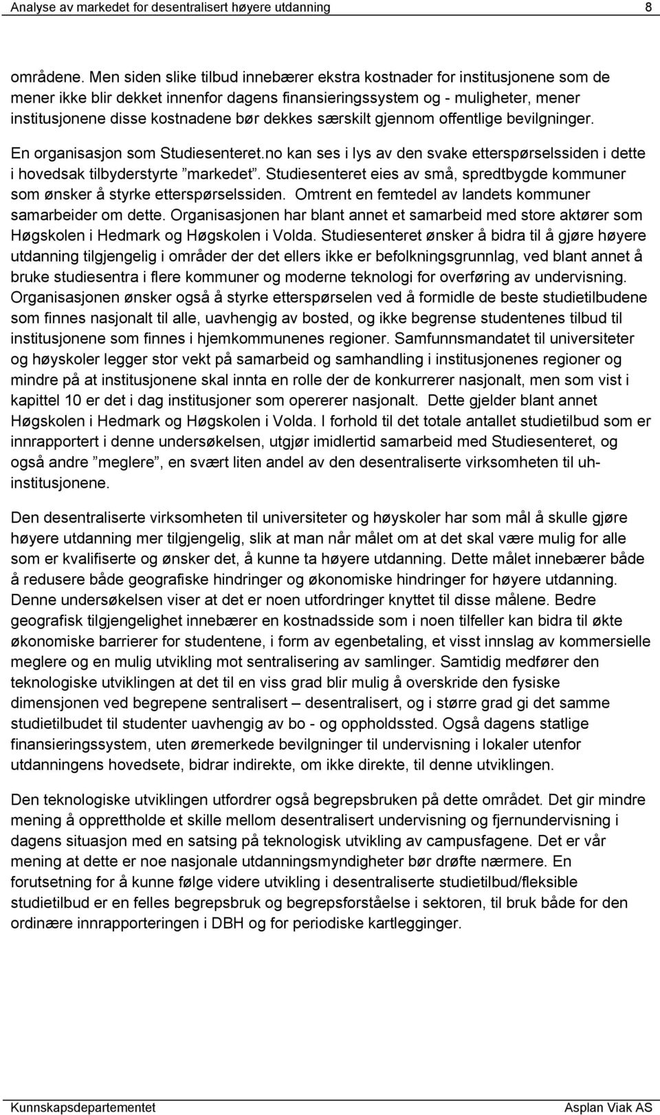 dekkes særskilt gjennom offentlige bevilgninger. En organisasjon som Studiesenteret.no kan ses i lys av den svake etterspørselssiden i dette i hovedsak tilbyderstyrte markedet.