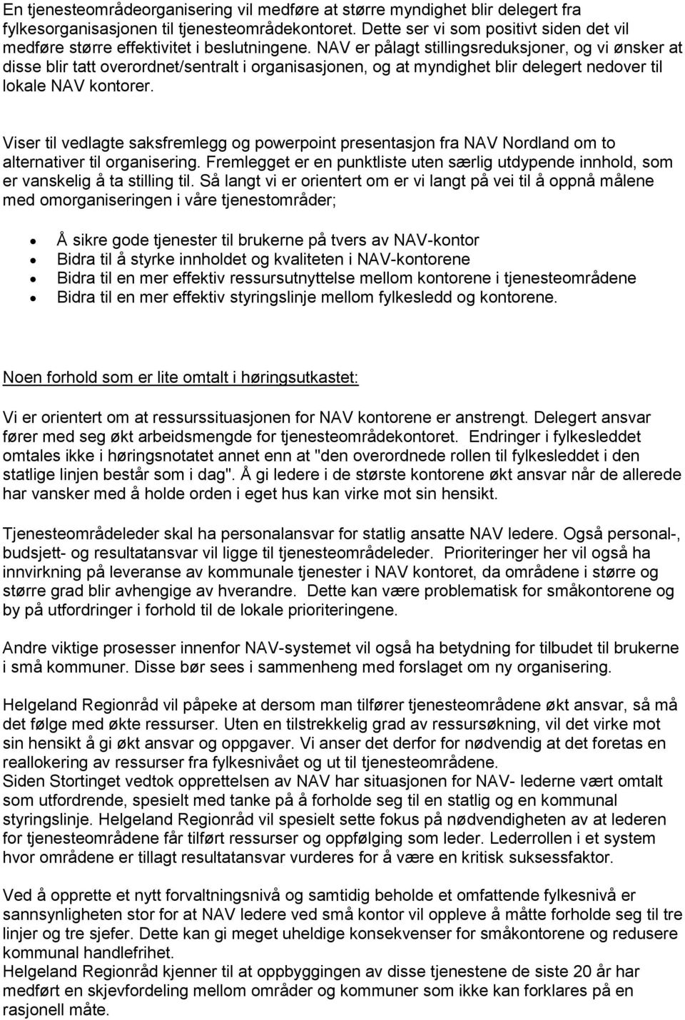 NAV er pålagt stillingsreduksjoner, og vi ønsker at disse blir tatt overordnet/sentralt i organisasjonen, og at myndighet blir delegert nedover til lokale NAV kontorer.