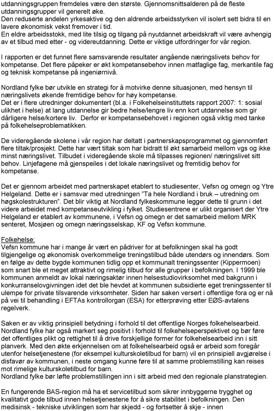 En eldre arbeidsstokk, med lite tilsig og tilgang på nyutdannet arbeidskraft vil være avhengig av et tilbud med etter - og videreutdanning. Dette er viktige utfordringer for vår region.