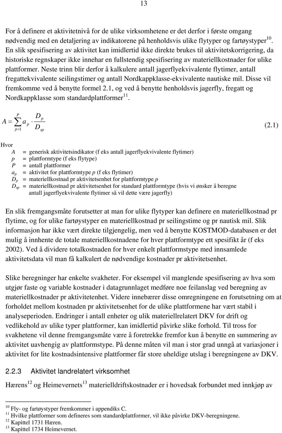 plattformer. Neste trinn blir derfor å kalkulere antall jagerflyekvivalente flytimer, antall fregattekvivalente seilingstimer og antall Nordkappklasse-ekvivalente nautiske mil.