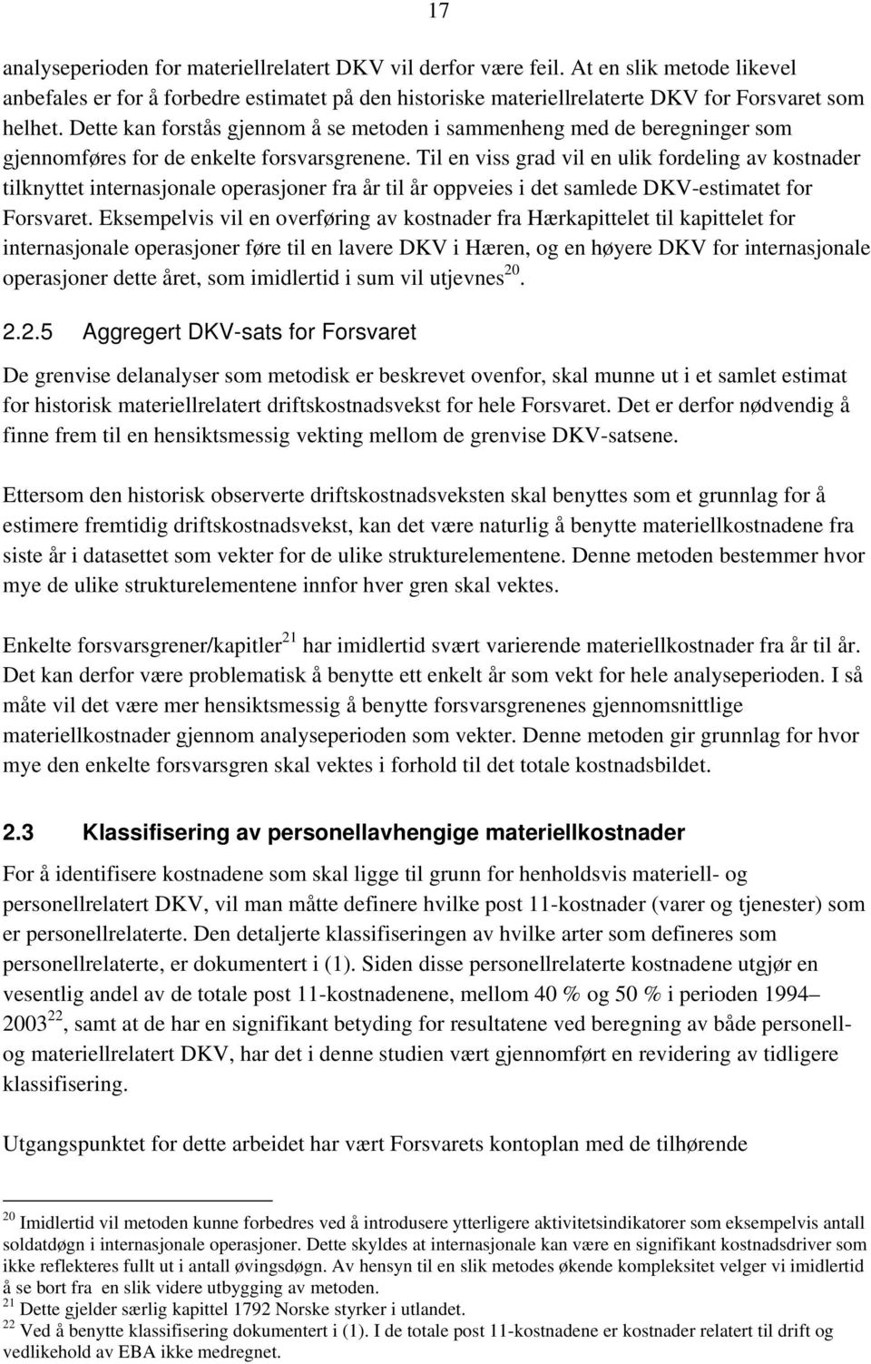 Til en viss grad vil en ulik fordeling av kostnader tilknyttet internasjonale operasjoner fra år til år oppveies i det samlede DKV-estimatet for Forsvaret.