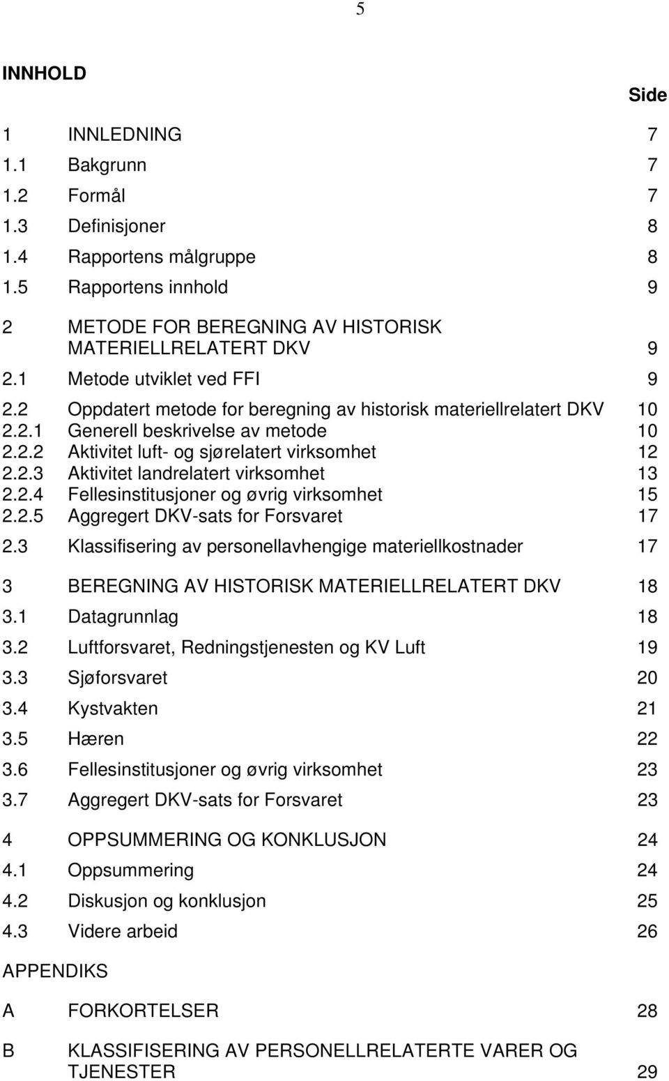 2.4 Fellesinstitusjoner og øvrig virksomhet 15 2.2.5 Aggregert DKV-sats for Forsvaret 17 2.