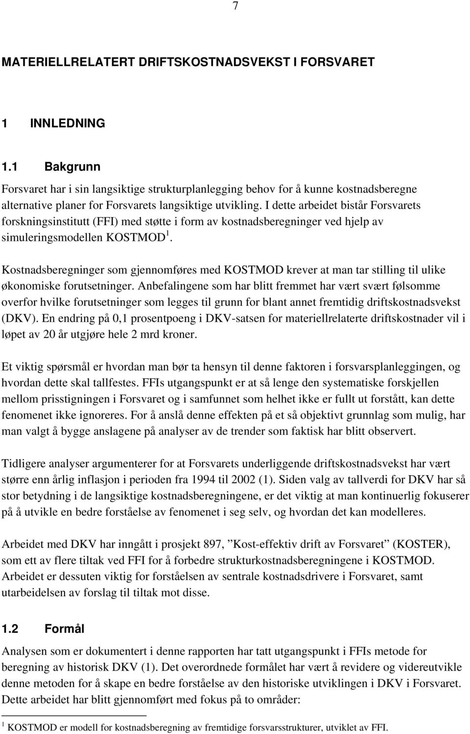 I dette arbeidet bistår Forsvarets forskningsinstitutt (FFI) med støtte i form av kostnadsberegninger ved hjelp av simuleringsmodellen KOSTMOD 1.