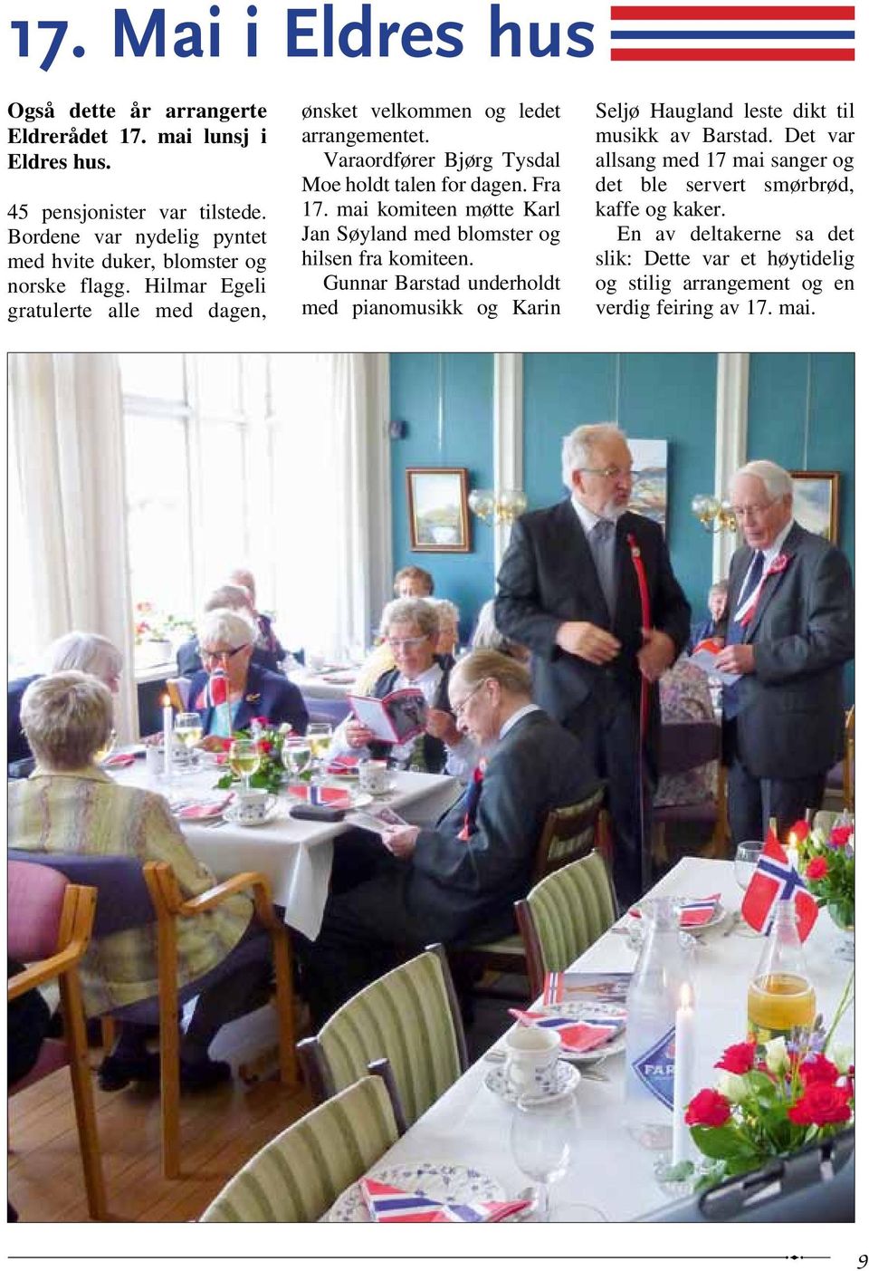 Varaordfører Bjørg Tysdal Moe holdt talen for dagen. Fra 17. mai komiteen møtte Karl Jan Søyland med blomster og hilsen fra komiteen.