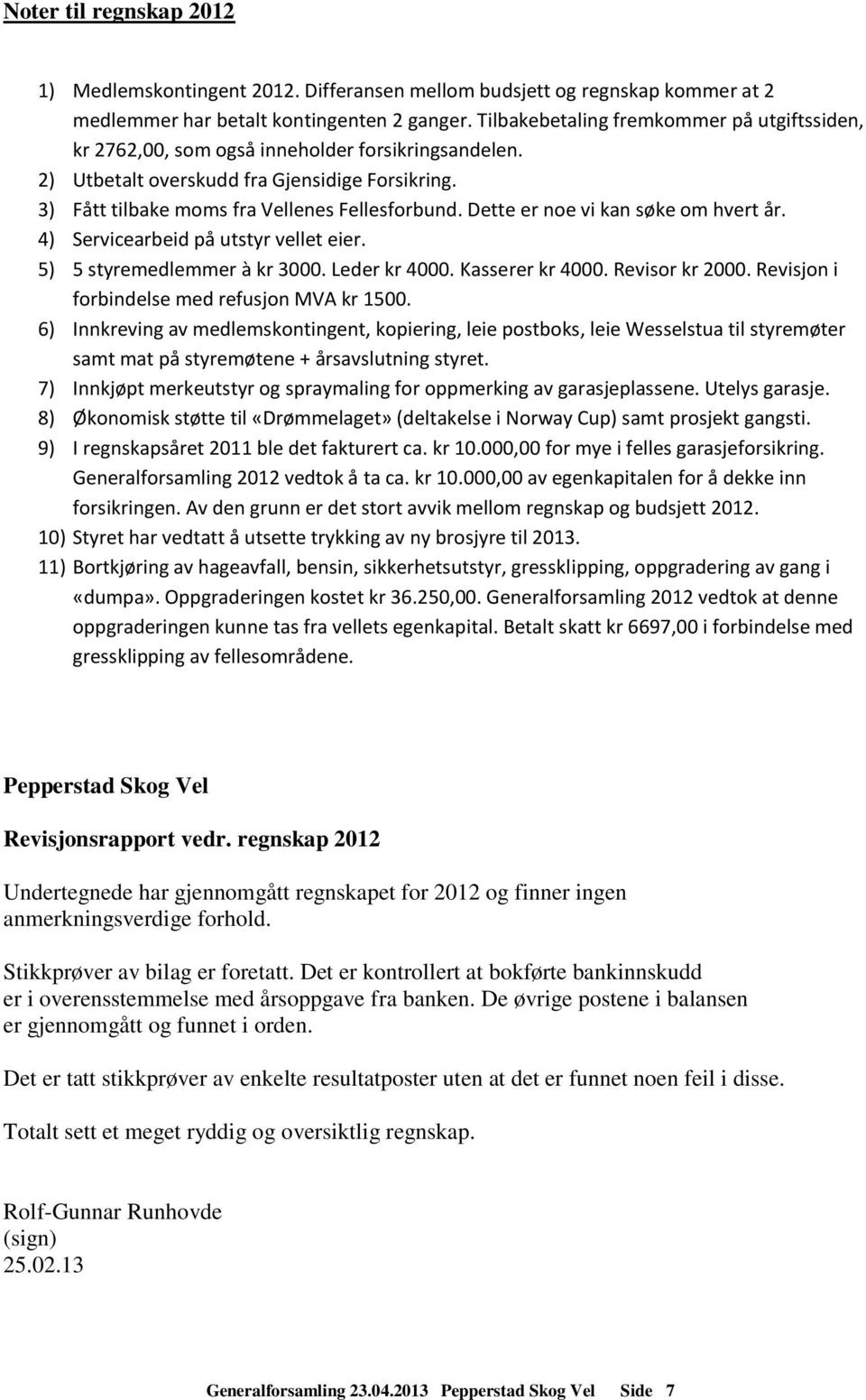 Dette er noe vi kan søke om hvert år. 4) Servicearbeid på utstyr vellet eier. 5) 5 styremedlemmer à kr 3000. Leder kr 4000. Kasserer kr 4000. Revisor kr 2000.