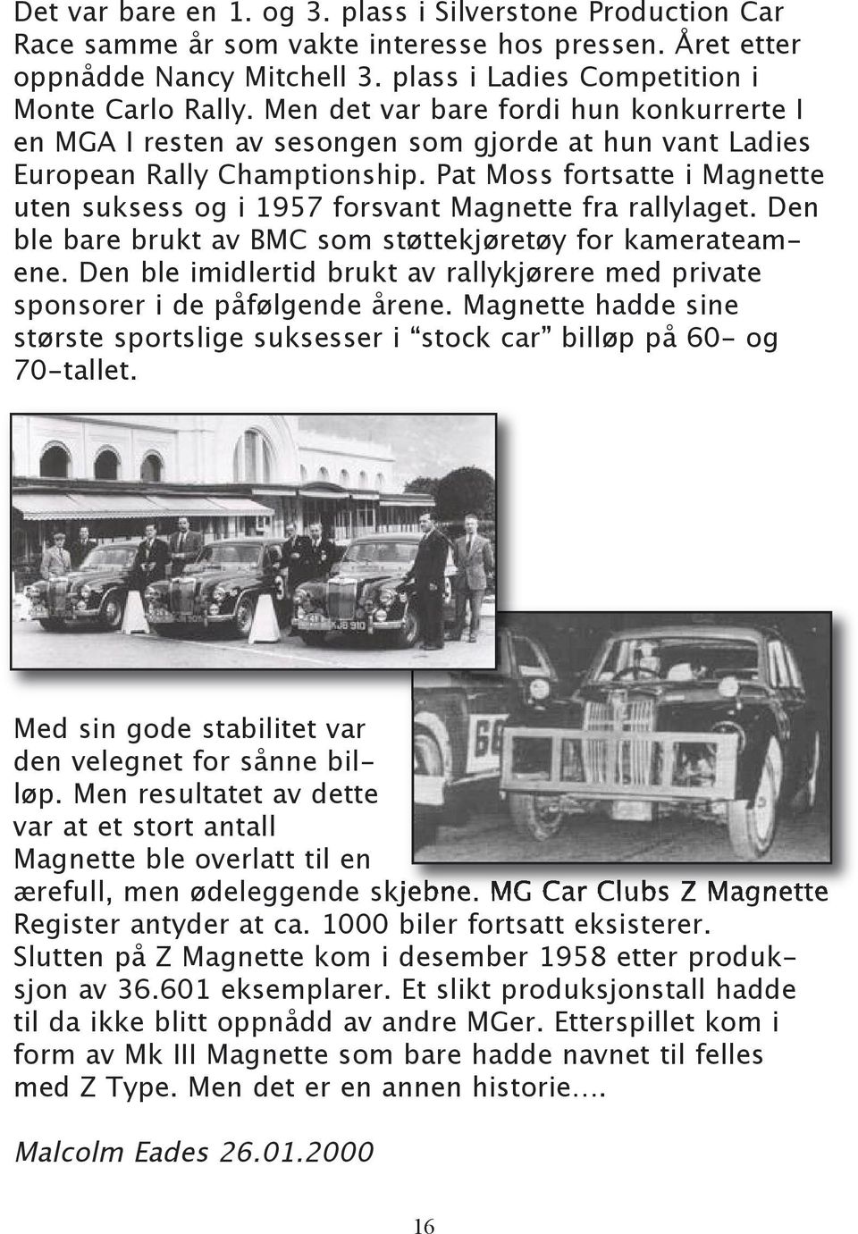 Pat Moss fortsatte i Magnette uten suksess og i 1957 forsvant Magnette fra rallylaget. Den ble bare brukt av BMC som støttekjøretøy for kamerateamene.