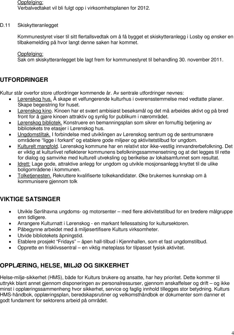 Oppfølging: Sak om skiskytteranlegget ble lagt frem for kommunestyret til behandling 30. november 2011. UTFORDRINGER Kultur står overfor store utfordringer kommende år.